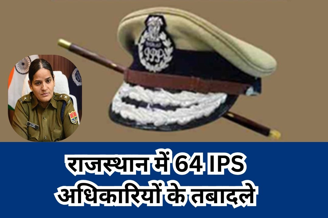 राजस्थान में 64 IPS अधिकारियों के तबादले से मचा हड़कंप!