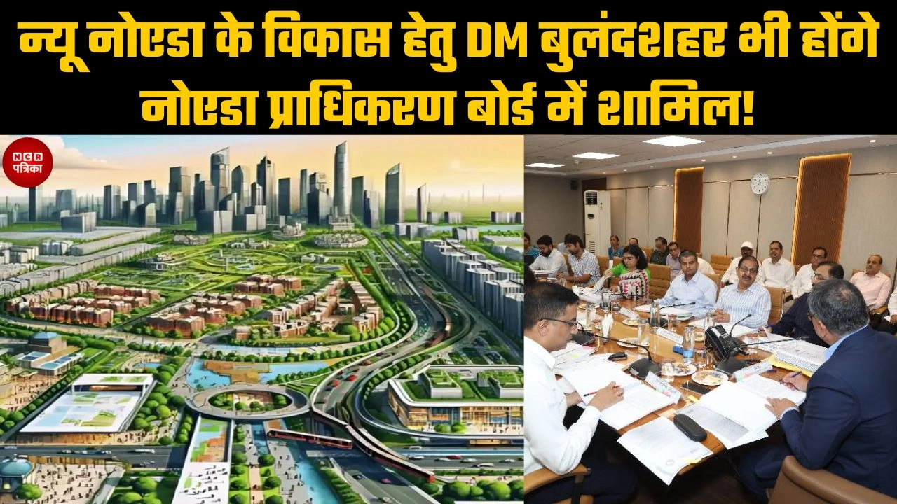 न्यू नोएडा के विकास हेतु DM बुलंदशहर भी होंगे नोएडा प्राधिकरण बोर्ड में शामिल!
