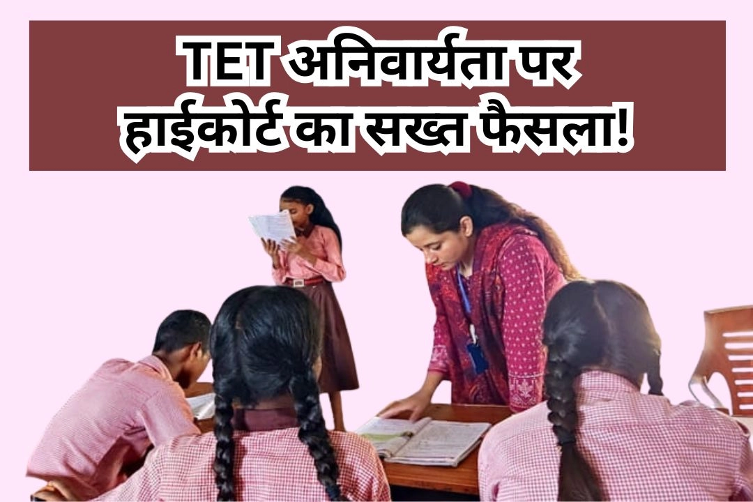 TET अनिवार्यता पर हाईकोर्ट का सख्त फैसला!