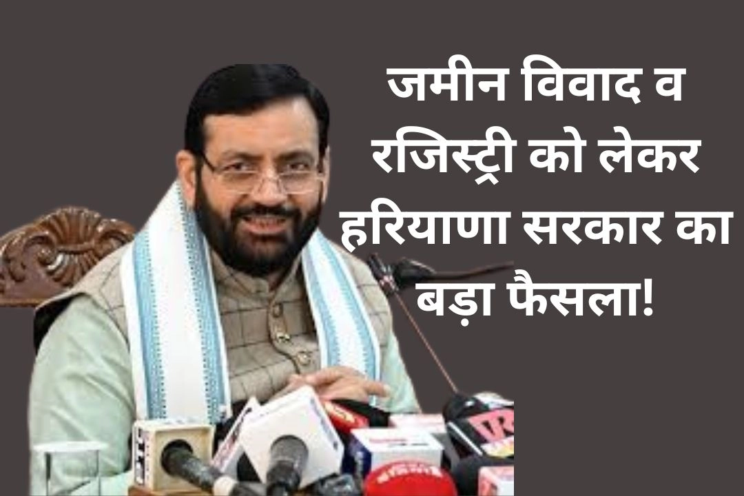 जमीन विवाद व रजिस्ट्री को लेकर हरियाणा सरकार का बड़ा फैसला!
