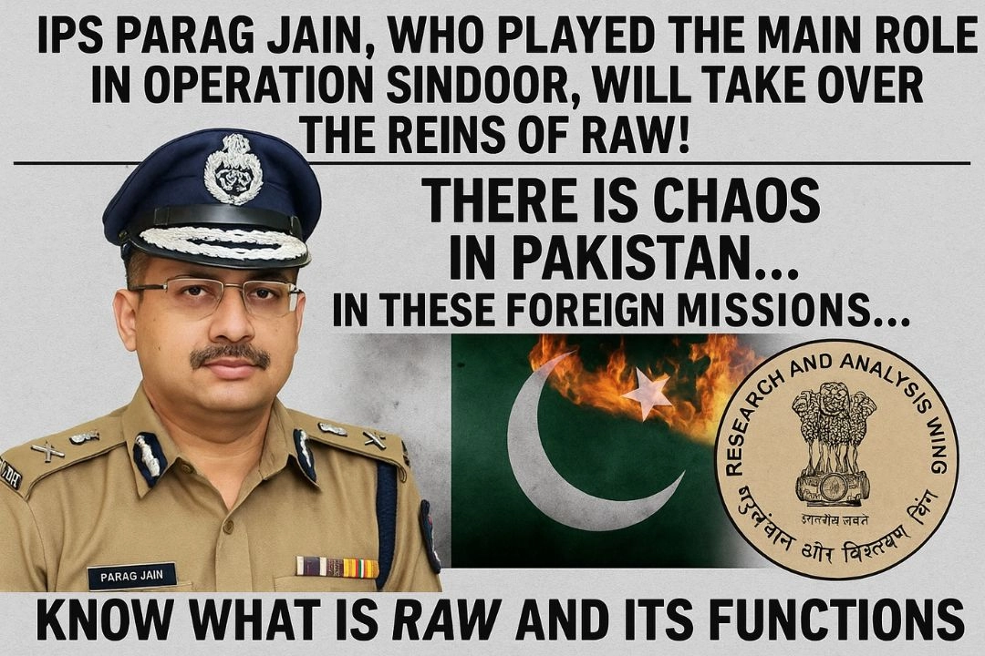 ऑपरेशन सिन्दूर में मुख्य भूमिका निभाने वाले IPS पराग जैन सम्हालेंगें रॉ की बागडोर!