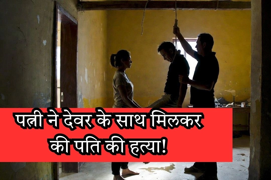 रिश्ते हुए शर्मसार; पत्नी ने देवर के साथ मिलकर की पति की हत्या!