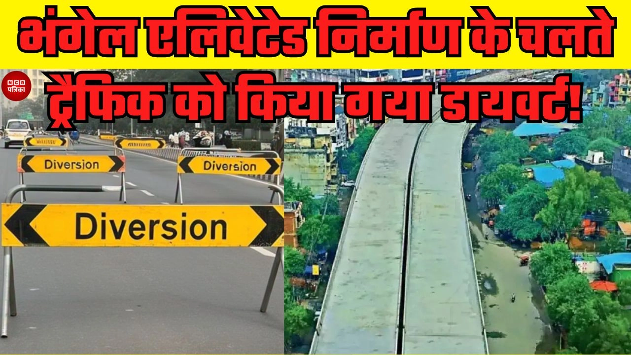 भंगेल एलिवेटेड निर्माण के चलते ट्रैफिक को किया गया डायवर्ट!