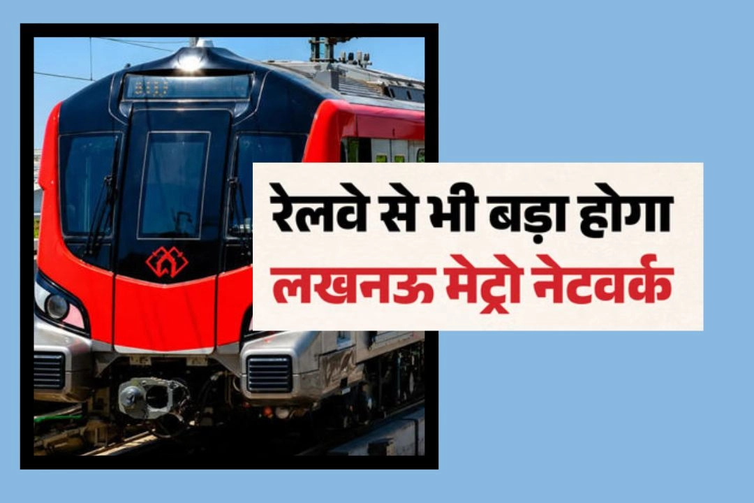 लखनऊ; राजधानी में अब रेलवे से भी बड़ा होगा मेट्रो नेटवर्क!