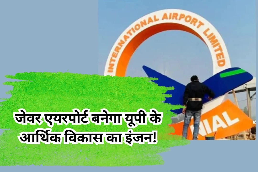 जेवर एयरपोर्ट बनेगा यूपी के आर्थिक विकास का इंजन!