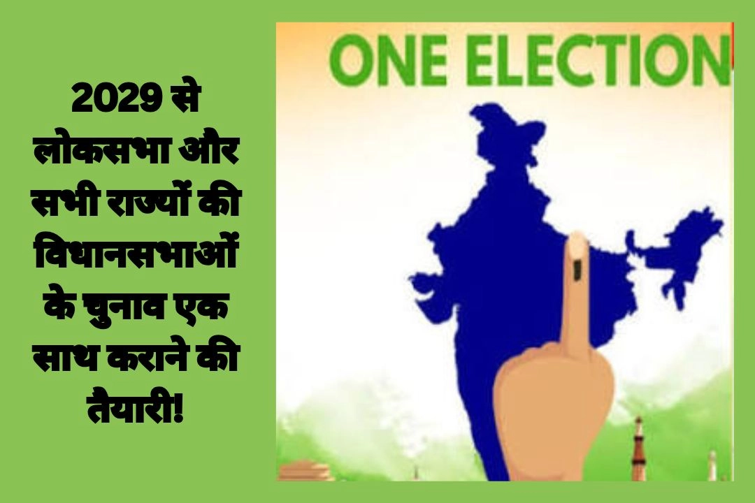 2029 से लोकसभा और सभी राज्यों की विधानसभाओं के चुनाव एक साथ कराने की तैयारी!