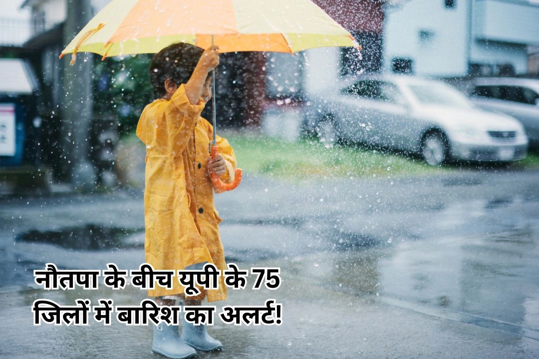 नौतपा के बीच यूपी के 75 जिलों में बारिश का अलर्ट!
