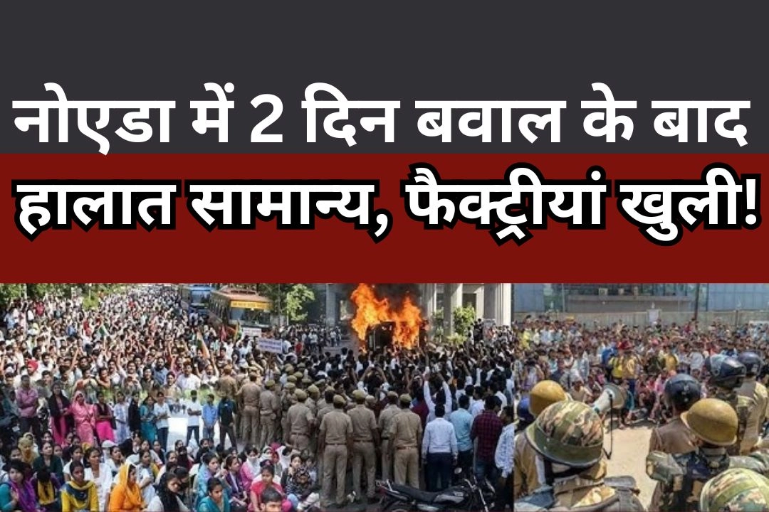 नोएडा में 2 दिन बवाल के बाद हालात सामान्य, फैक्ट्रीयां खुली!