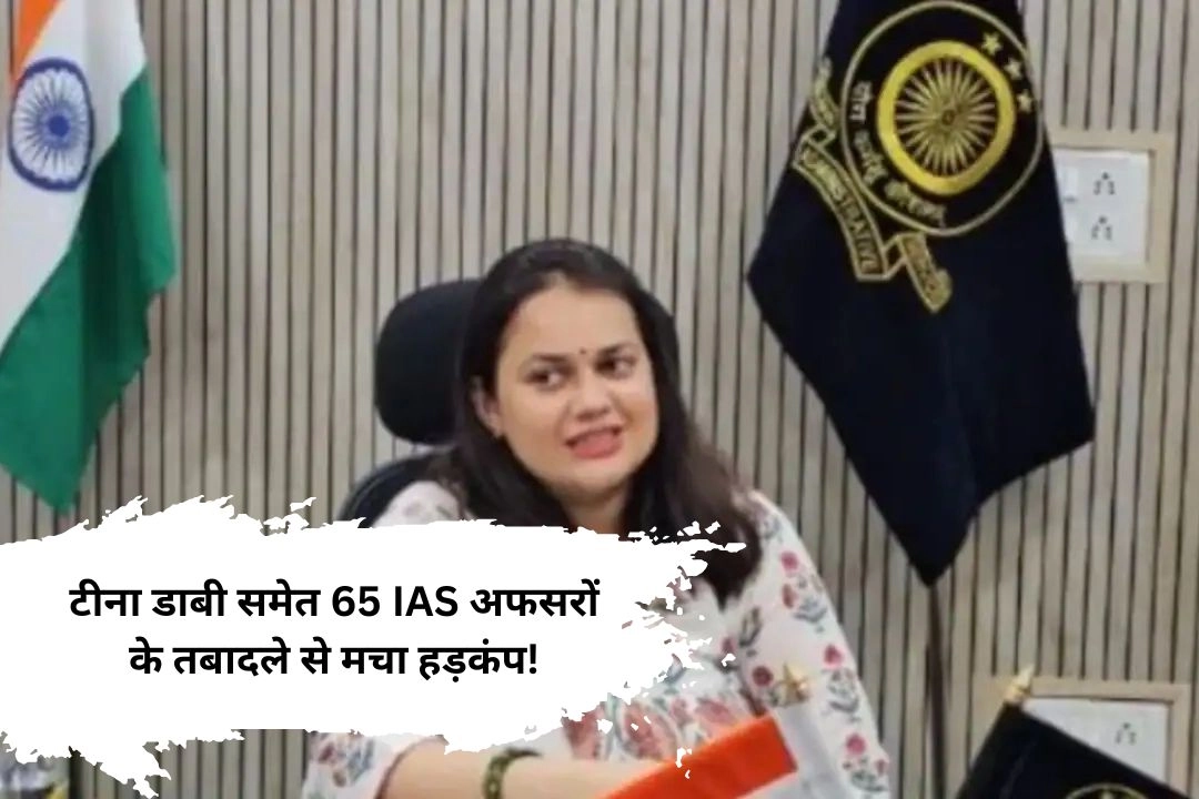 राजस्थान; टीना डाबी समेत 65 IAS अफसरों के तबादले से मचा हड़कंप!