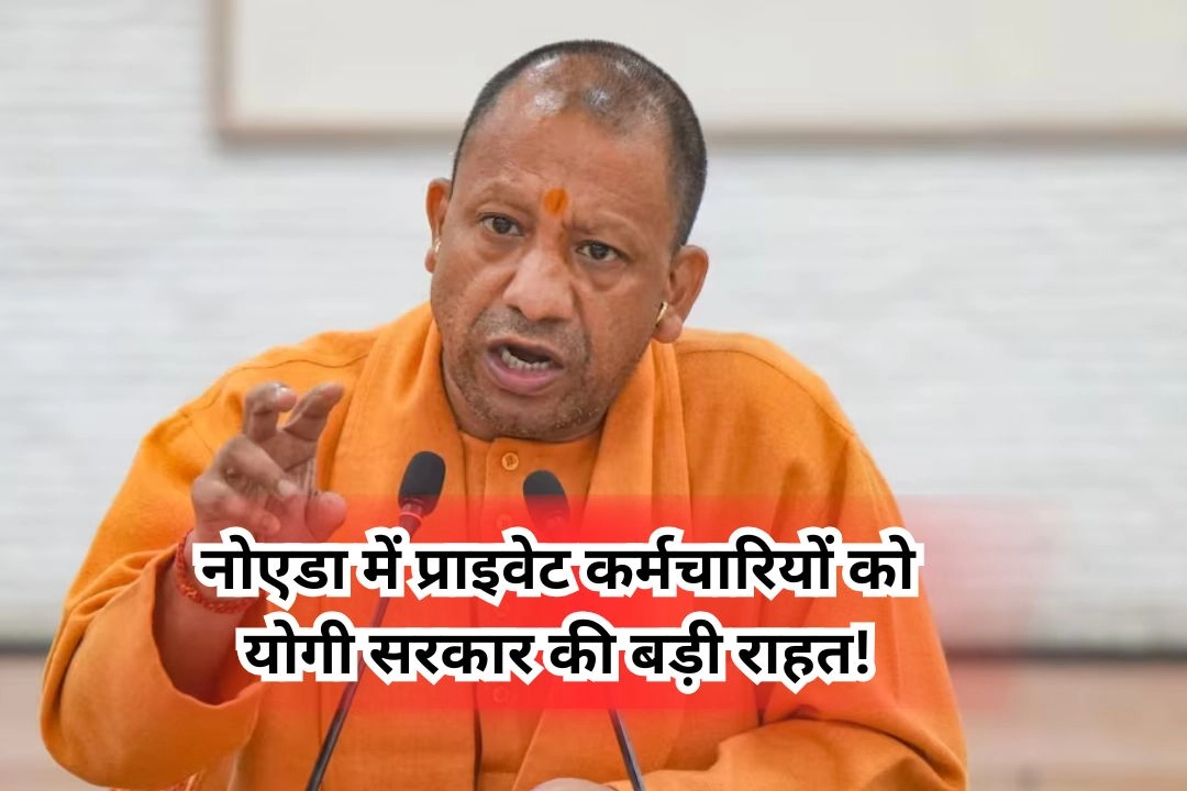 नोएडा में प्राइवेट कर्मचारियों को योगी सरकार की बड़ी राहत!