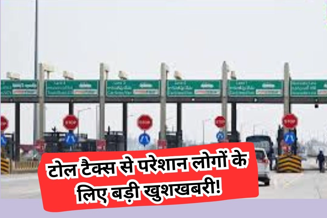 टोल टैक्स से परेशान लोगों के लिए बड़ी खुशखबरी!
