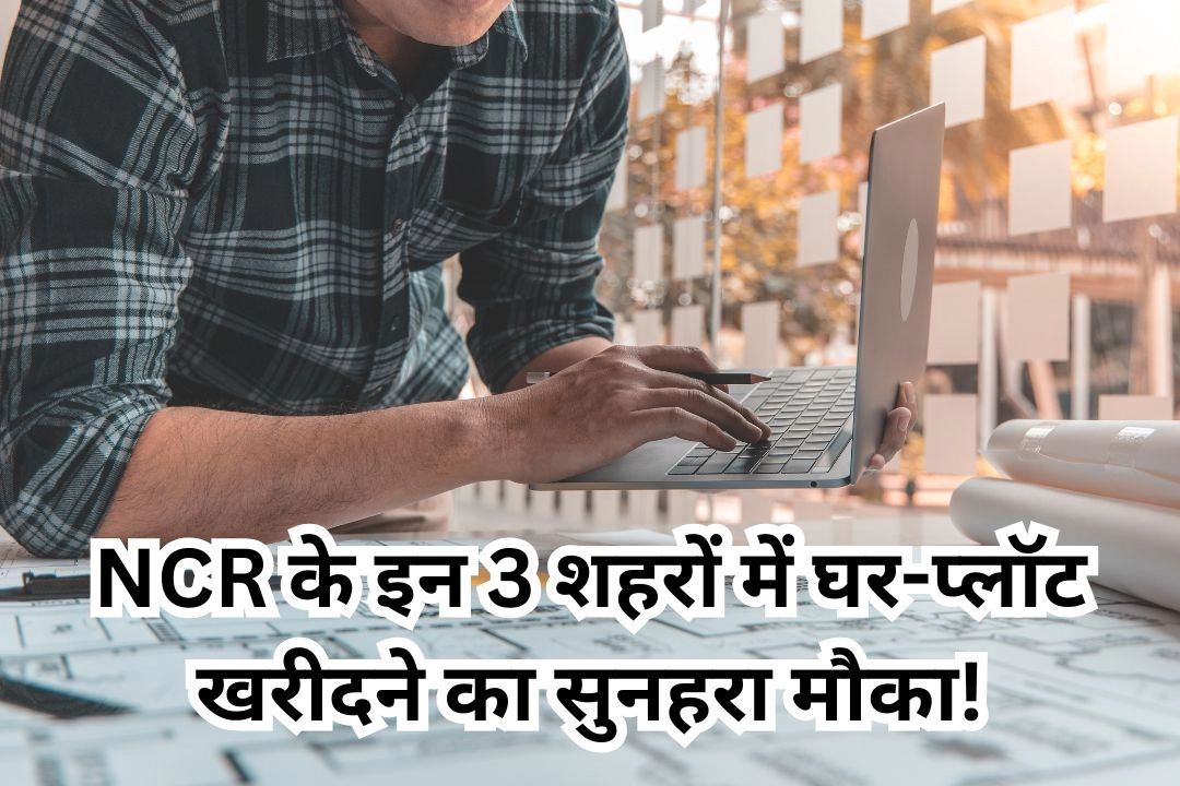 NCR के इन 3 शहरों में घर-प्लॉट खरीदने का सुनहरा मौका!