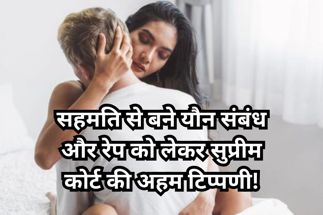 सहमति से बने यौन संबंध और रेप को लेकर सुप्रीम कोर्ट की अहम टिप्पणी!