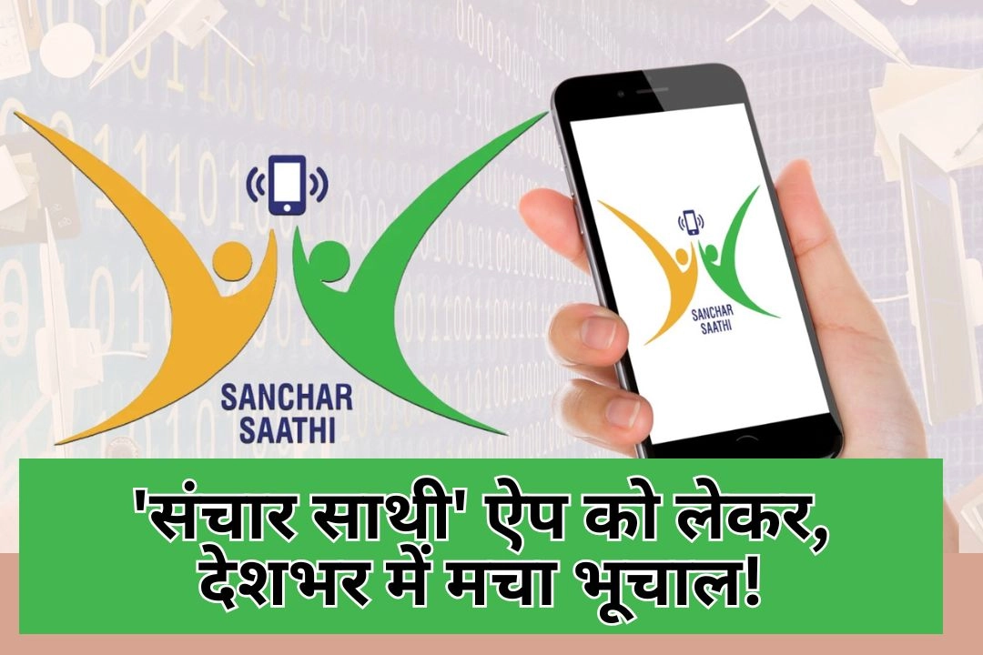 'संचार साथी' ऐप को लेकर, देशभर में मचा भूचाल!