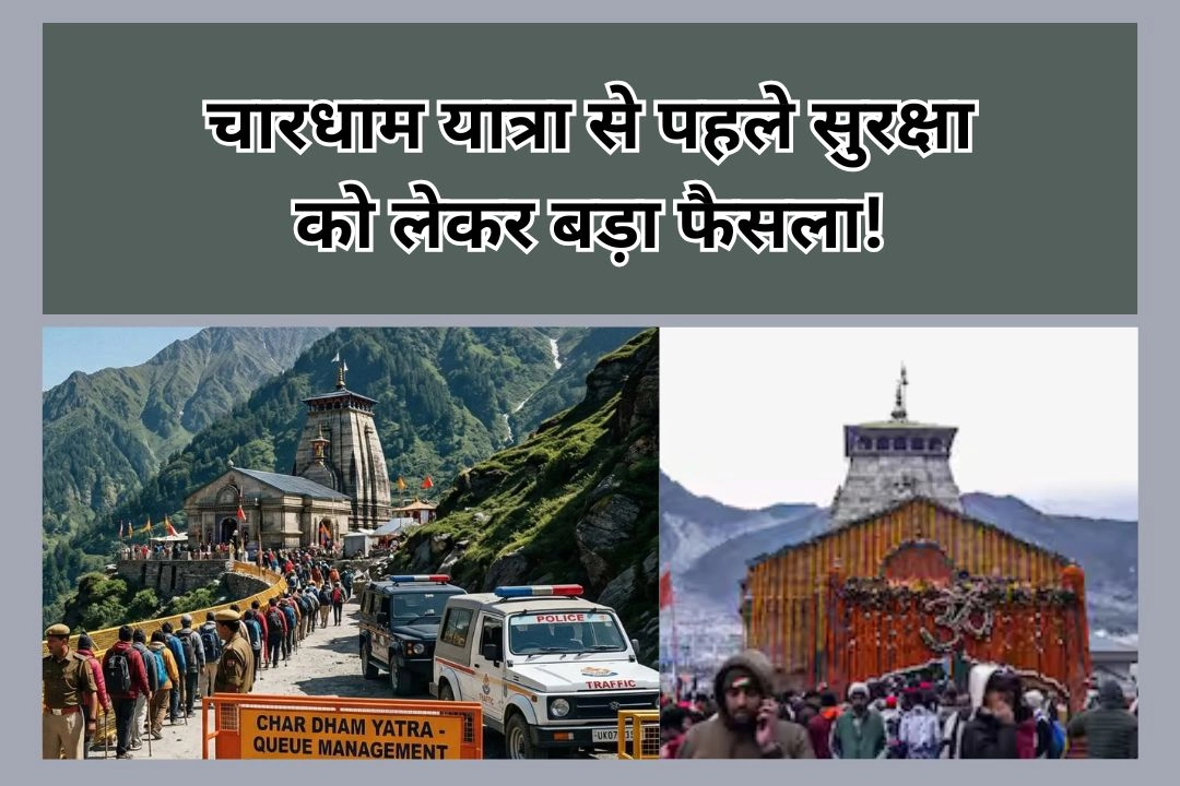 चारधाम यात्रा से पहले सुरक्षा को लेकर बड़ा फैसला!