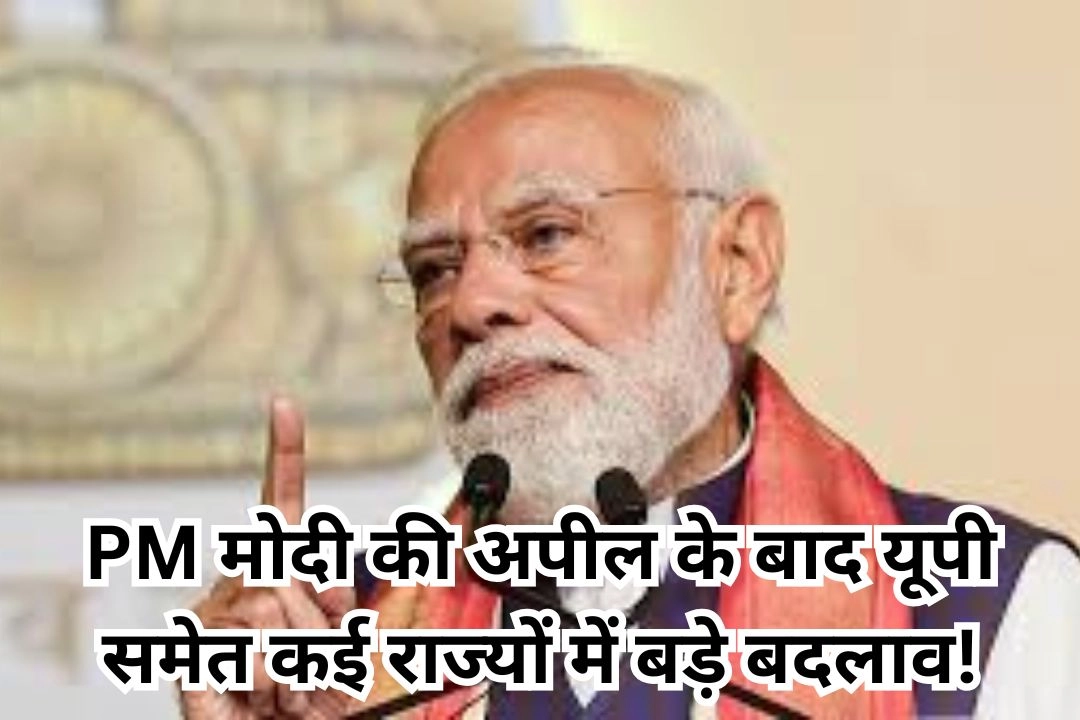 PM मोदी की अपील के बाद यूपी समेत कई राज्यों में बड़े बदलाव!