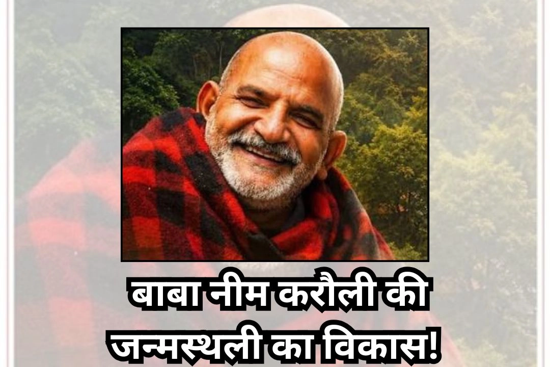 कैंची धाम की तर्ज पर होगा यूपी स्थित बाबा नीम करौली की जन्मस्थली का विकास!