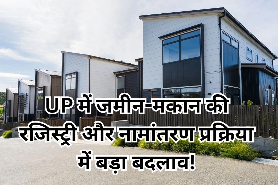 UP में जमीन-मकान की रजिस्ट्री और नामांतरण प्रक्रिया में बड़ा बदलाव!