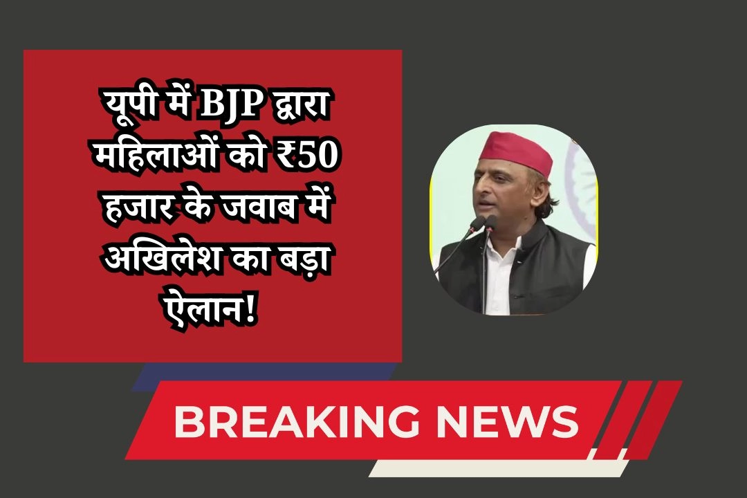 यूपी में BJP द्वारा महिलाओं को ₹50 हजार के जवाब में अखिलेश का बड़ा ऐलान!