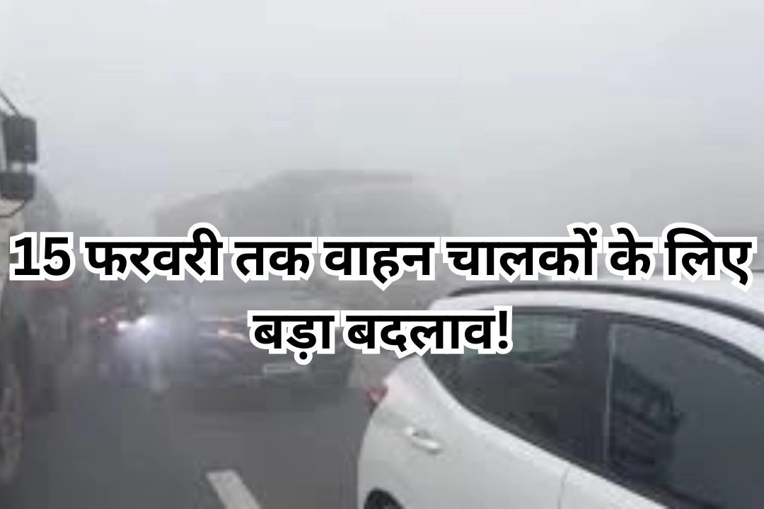 15 फरवरी तक वाहन चालकों के लिए बड़ा बदलाव!
