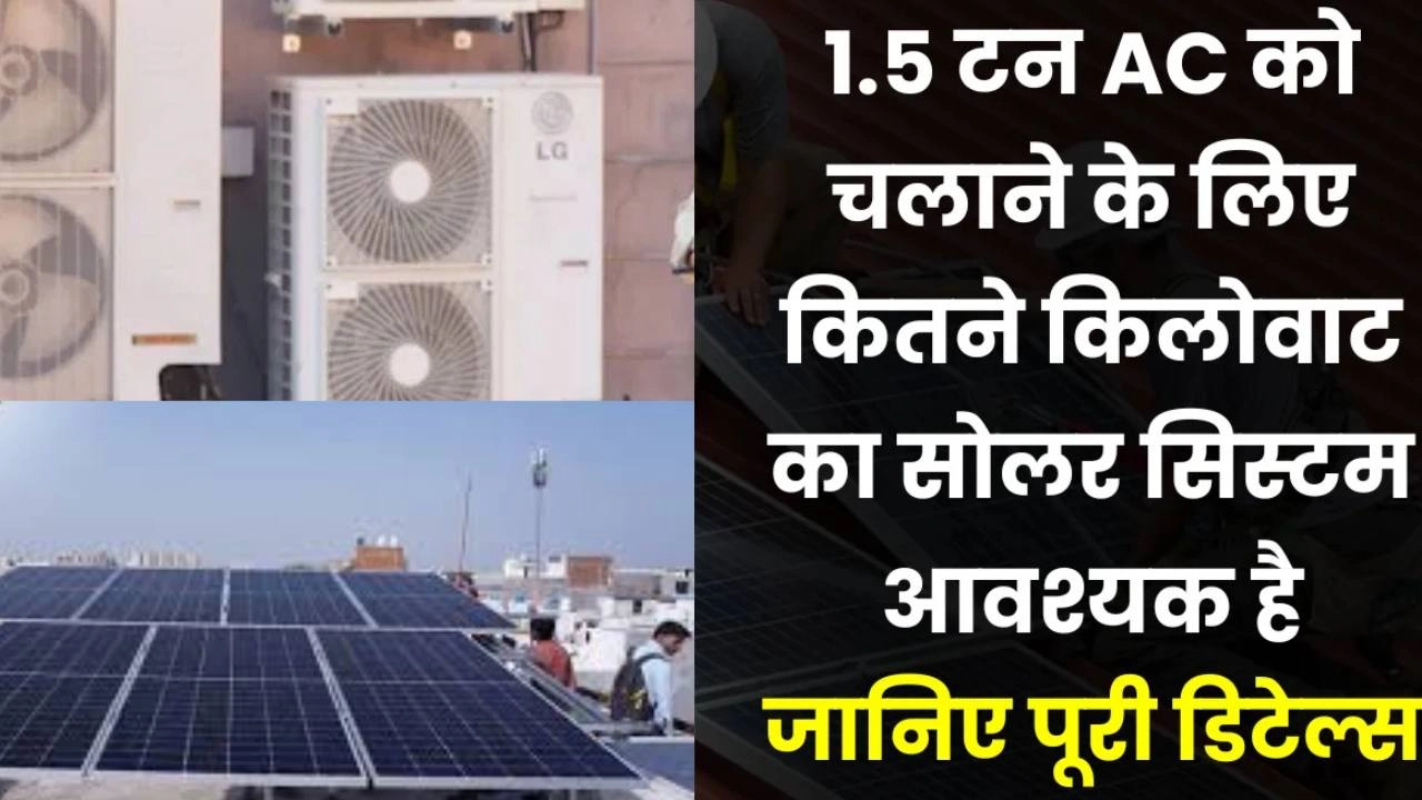 1.5 टन का AC चलाने के लिए इतने किलोवॉट के सोलर पैनल की पड़ेगी जरूरत और इतना आयेगा खर्च!
