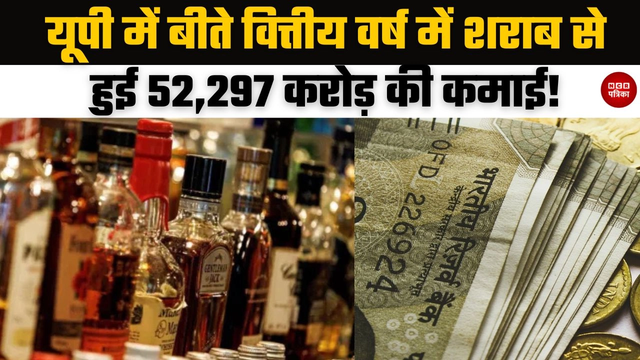 यूपी में बीते वित्तीय वर्ष में शराब से हुई 52,297 करोड़ की कमाई!