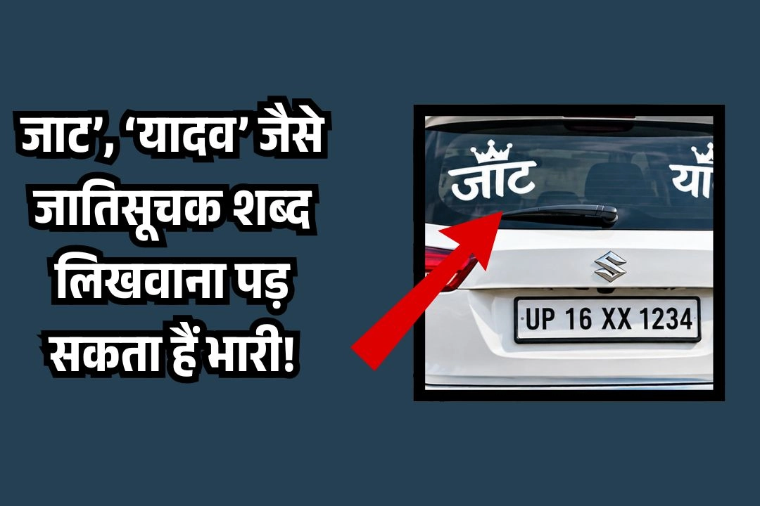 गाड़ी पर ‘जाट’, ‘यादव’ जैसे जातिसूचक शब्द लिखवाना पड़ सकता हैं भारी!
