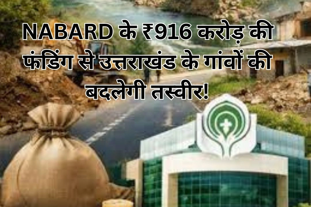 NABARD के ₹916 करोड़ की फंडिंग से उत्तराखंड के गांवों की बदलेगी तस्वीर!