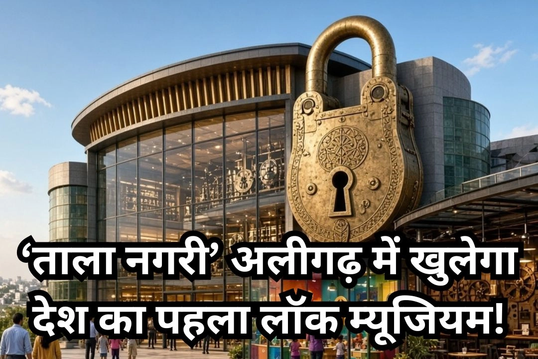 ‘ताला नगरी’ अलीगढ़ में खुलेगा देश का पहला लॉक म्यूजियम!