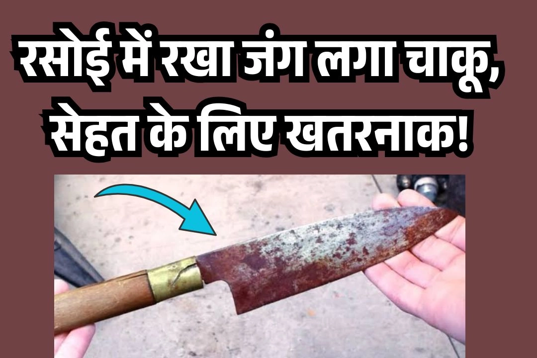 रसोई में रखा जंग लगा चाकू, सेहत के लिए खतरनाक!