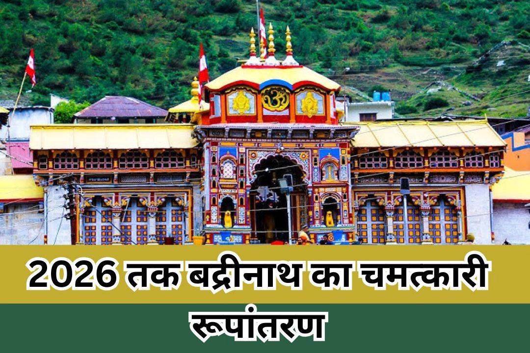 2026 तक बद्रीनाथ का चमत्कारी रूपांतरण