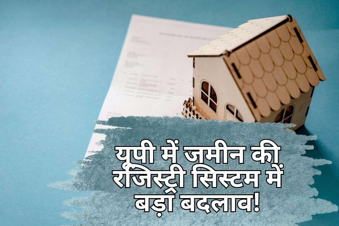 यूपी में जमीन की रजिस्ट्री सिस्टम में बड़ा बदलाव!