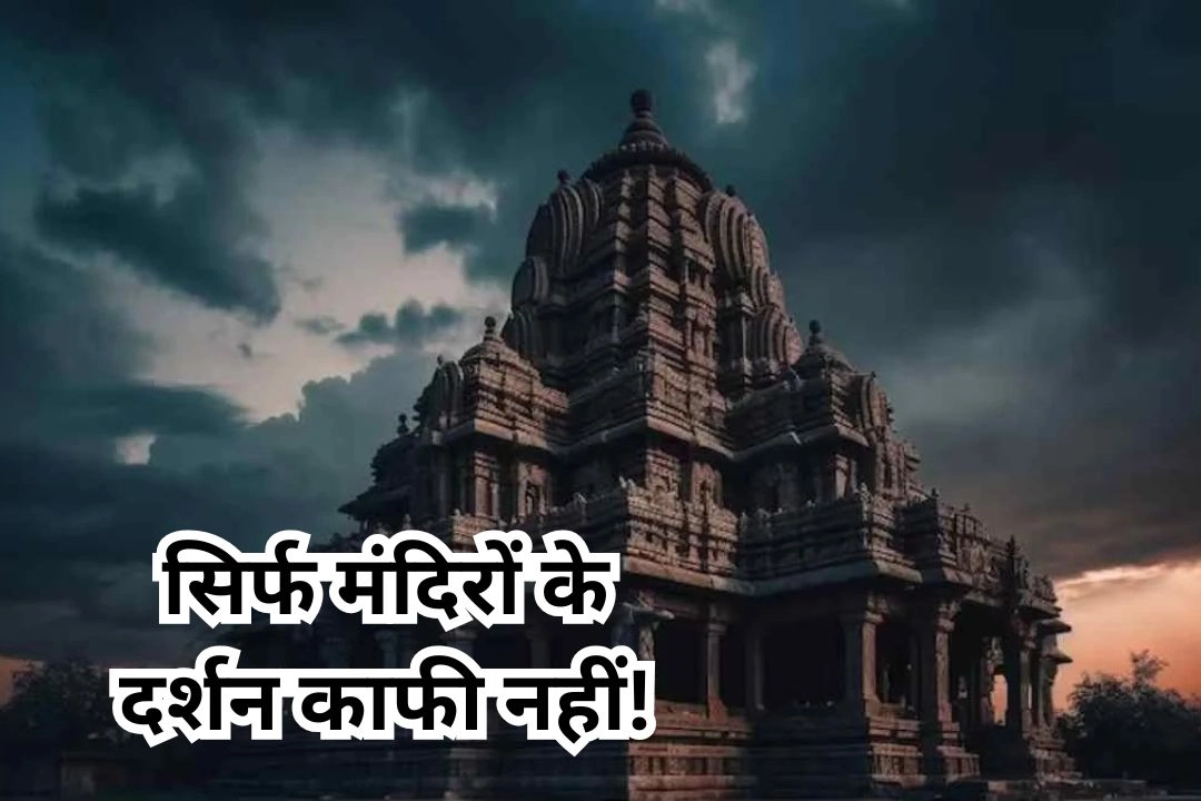 सिर्फ मंदिरों के दर्शन काफी नहीं!