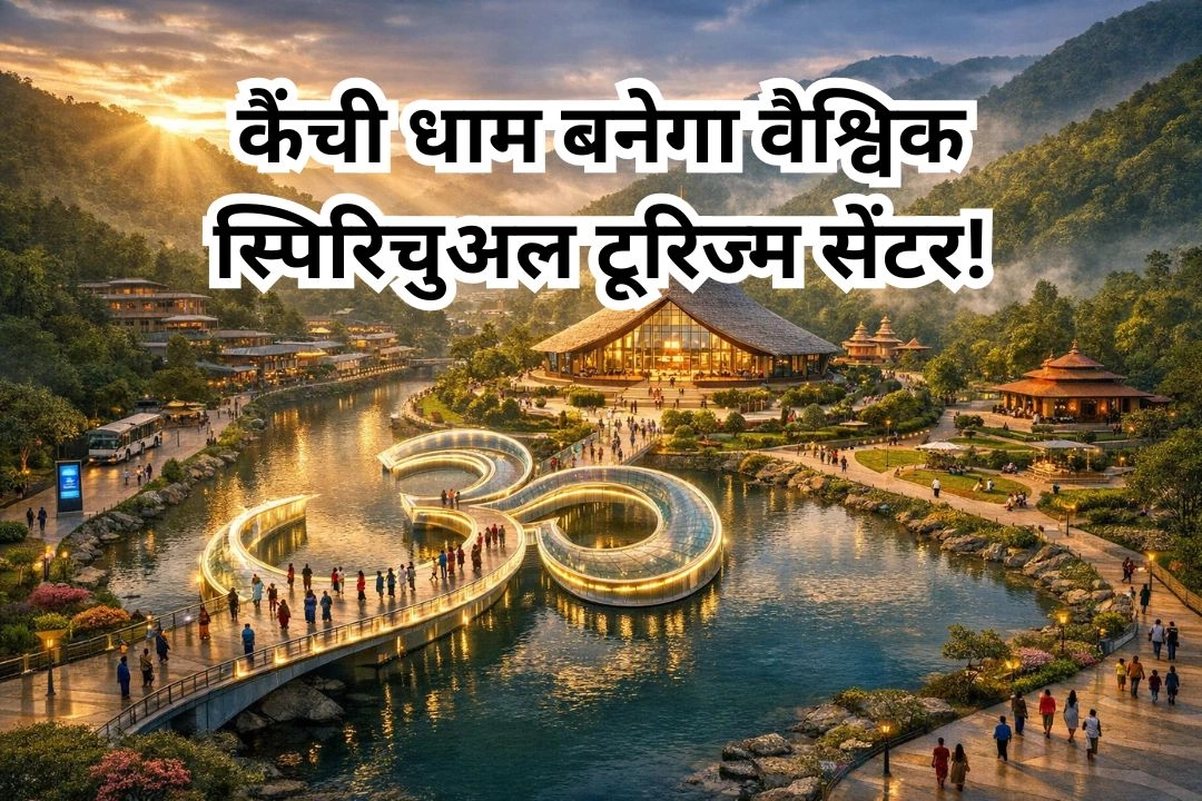 विश्वस्तरीय सुविधाओं के साथ कैंची धाम बनेगा वैश्विक स्पिरिचुअल टूरिज्म सेंटर!