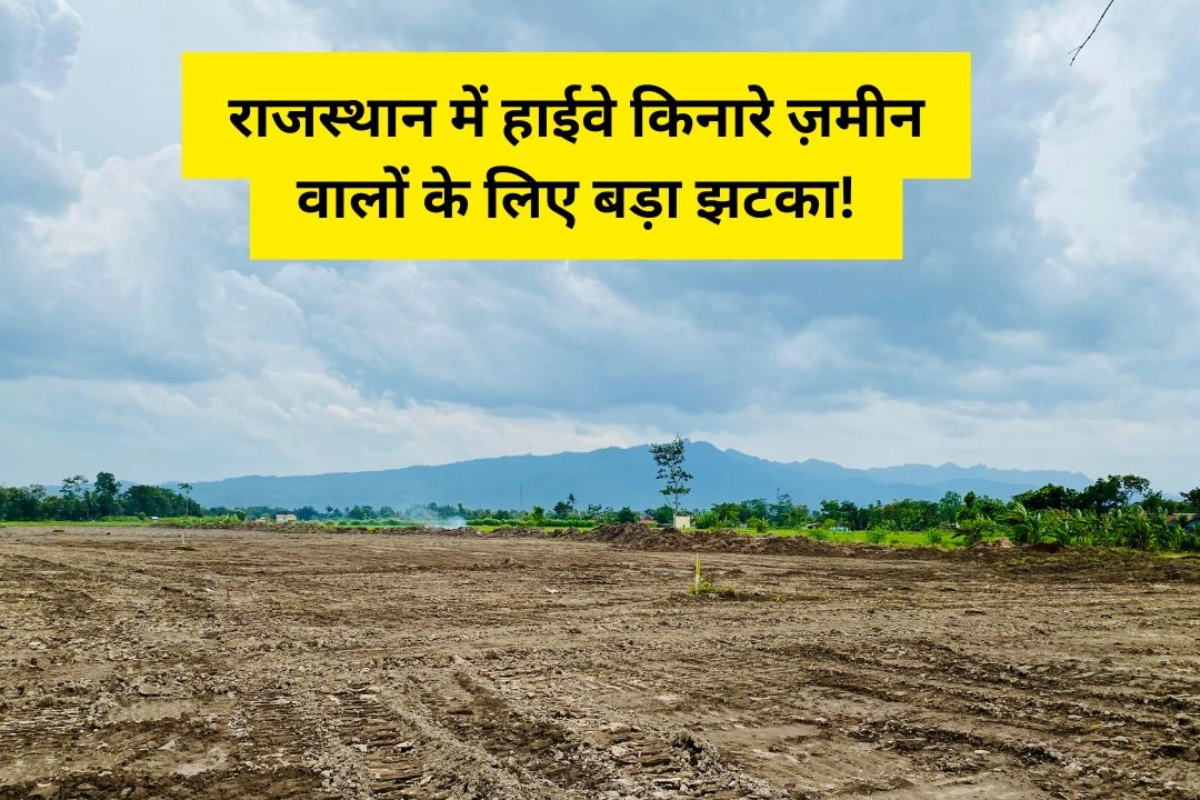 राजस्थान में हाईवे किनारे ज़मीन वालों के लिए बड़ा झटका!
