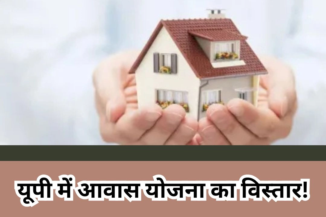 यूपी में आवास योजना का विस्तार!